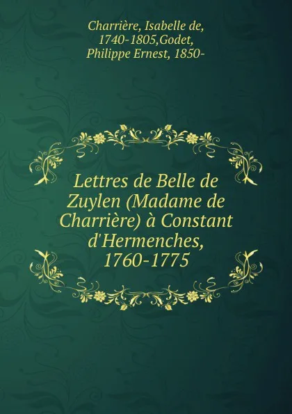 Обложка книги Lettres de Belle de Zuylen (Madame de Charriere) a Constant d.Hermenches, 1760-1775, Isabelle de Charrière