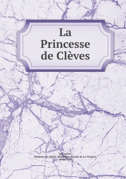 Обложка книги La Princesse de Cleves, Marie-Madeleine Pioche de La Vergne La Fayette