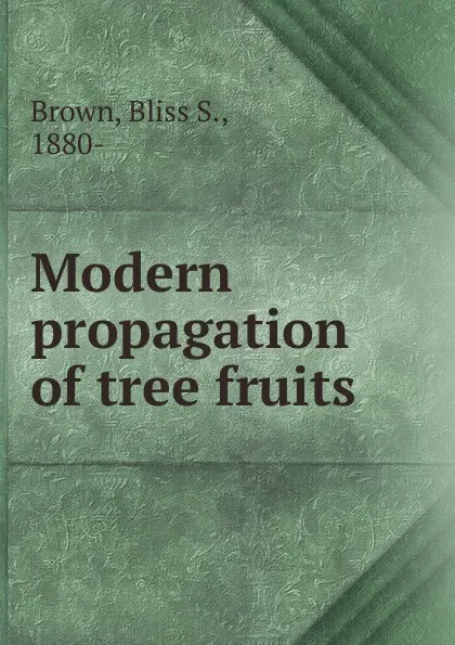 Обложка книги Modern propagation of tree fruits, Bliss S. Brown