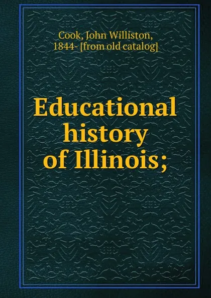 Обложка книги Educational history of Illinois, John Williston Cook