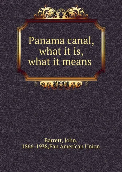 Обложка книги Panama canal, what it is, what it means, John Barrett