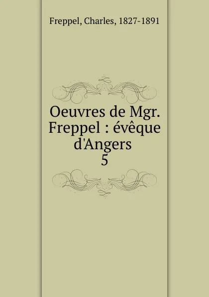 Обложка книги Oeuvres de Mgr. Freppel, Charles Freppel