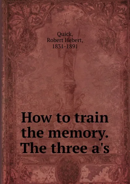 Обложка книги How to train the memory. The three a.s, Robert Hebert Quick