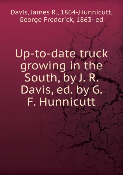 Обложка книги Up-to-date truck growing in the South, by J. R. Davis, ed. by G. F. Hunnicutt, James R. Davis