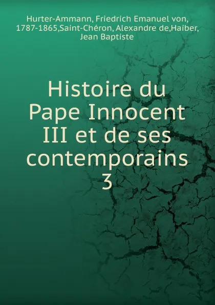 Обложка книги Histoire du Pape Innocent III et de ses contemporains, Friedrich Emanuel von Hurter-Ammann