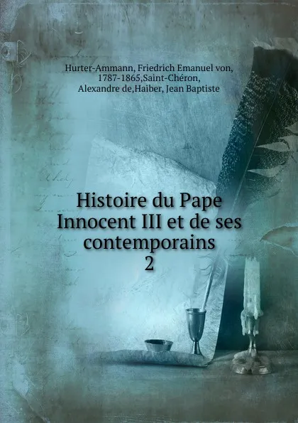 Обложка книги Histoire du Pape Innocent III et de ses contemporains, Friedrich Emanuel von Hurter-Ammann