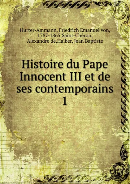 Обложка книги Histoire du Pape Innocent III et de ses contemporains, Friedrich Emanuel von Hurter-Ammann