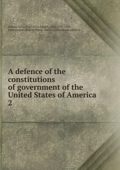 Обложка книги A defence of the constitutions of government of the United States of America, John Adams