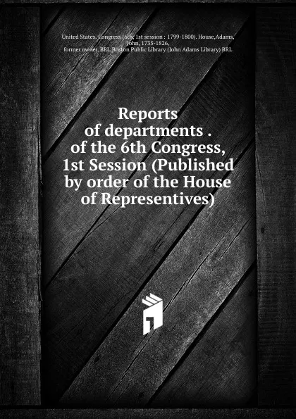 Обложка книги Reports of departments . of the 6th Congress, 1st Session (Published by order of the House of Representives), John Adams