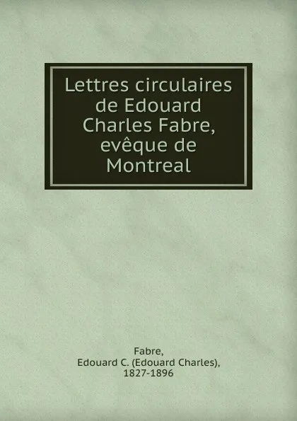 Обложка книги Lettres circulaires de Edouard Charles Fabre, eveque de Montreal, Edouard Charles Fabre