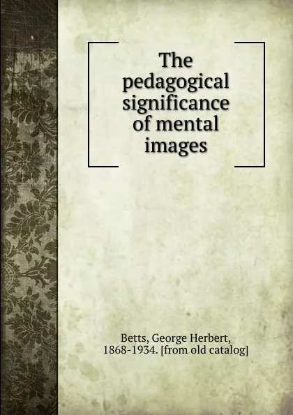 Обложка книги The pedagogical significance of mental images, George Herbert Betts