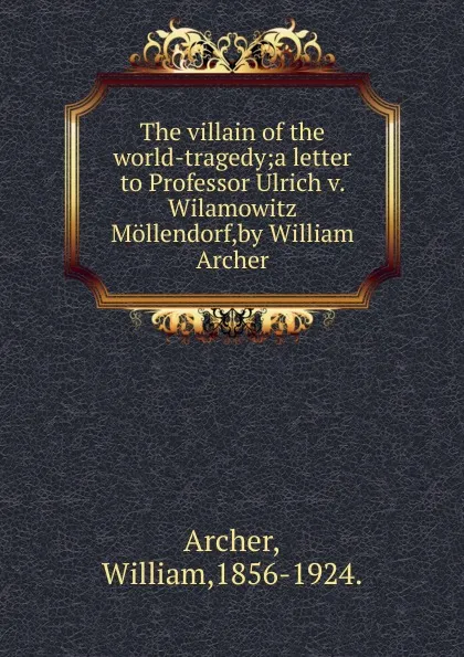 Обложка книги The villain of the world-tragedy, William Archer