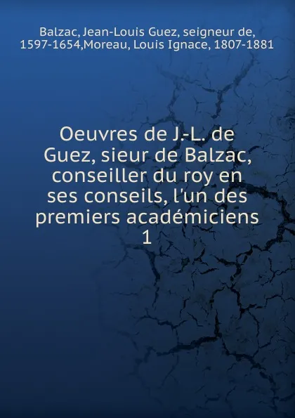 Обложка книги Oeuvres de J.-L. de Guez, sieur de Balzac, conseiller du roy en ses conseils, l.un des premiers academiciens, Jean-Louis Guez Balzac