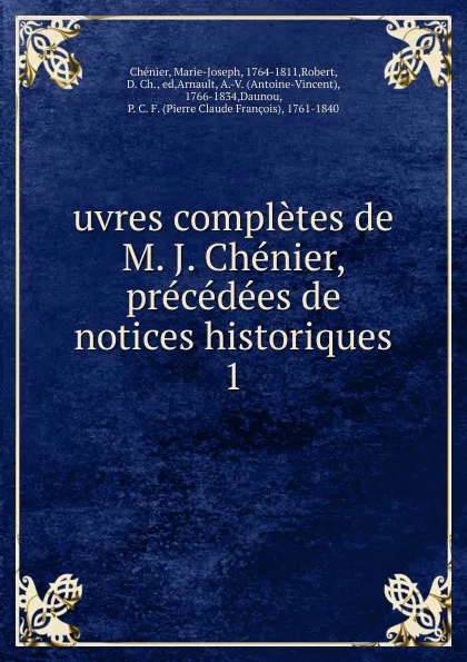 Обложка книги uvres completes de M. J. Chenier, precedees de notices historiques, Marie-Joseph Chénier