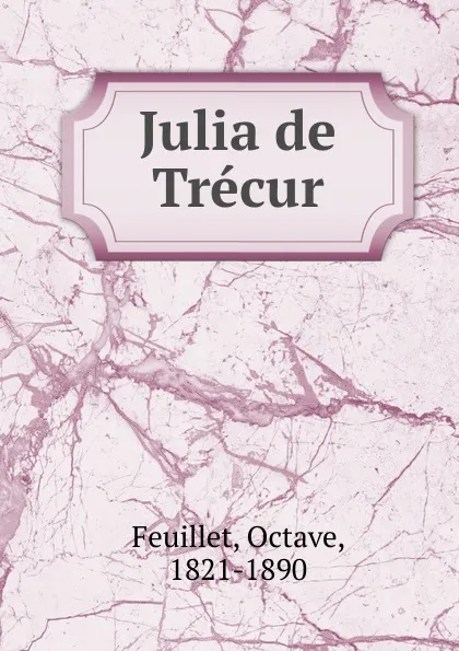 Обложка книги Julia de Trecur, Feuillet Octave