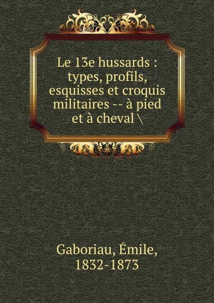 Обложка книги Le 13e hussards, Gaboriau Emile