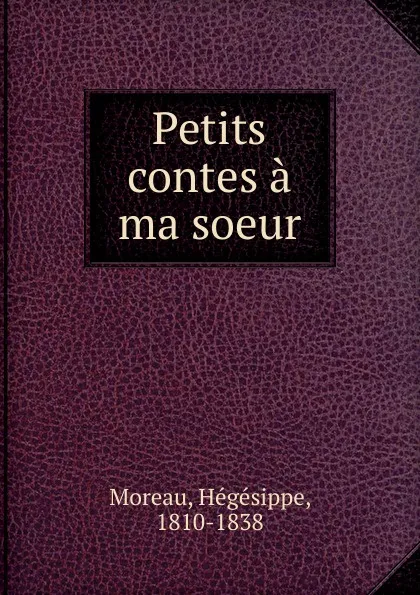 Обложка книги Petits contes a ma soeur, Hégésippe Moreau