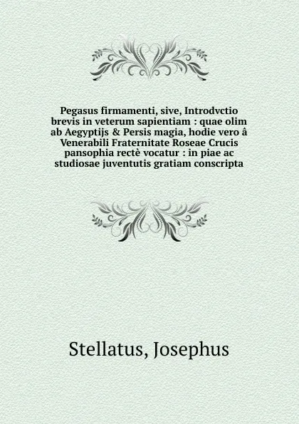 Обложка книги Pegasus firmamenti, sive, Introdvctio brevis in veterum sapientiam, Josephus Stellatus