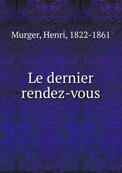 Обложка книги Le dernier rendez-vous, Murger Henri