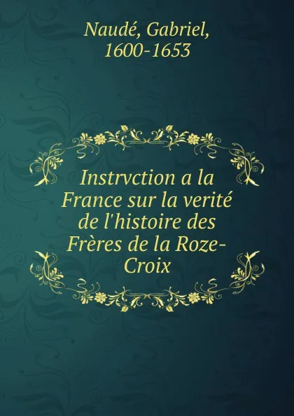 Обложка книги Instrvction a la France sur la verite de l.histoire des Freres de la Roze-Croix, Gabriel Naudé