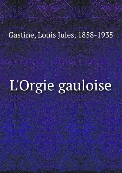 Обложка книги L.Orgie gauloise, Louis Jules Gastine