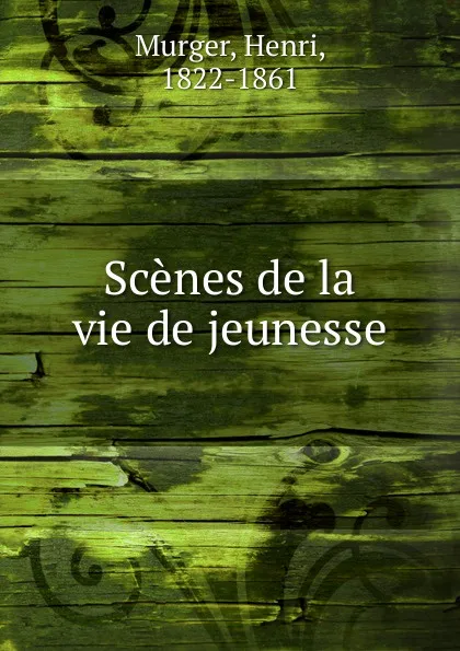 Обложка книги Scenes de la vie de jeunesse, Murger Henri