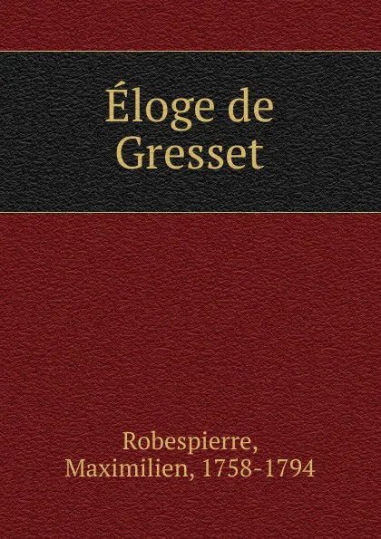 Обложка книги Eloge de Gresset, Maximilien Robespierre