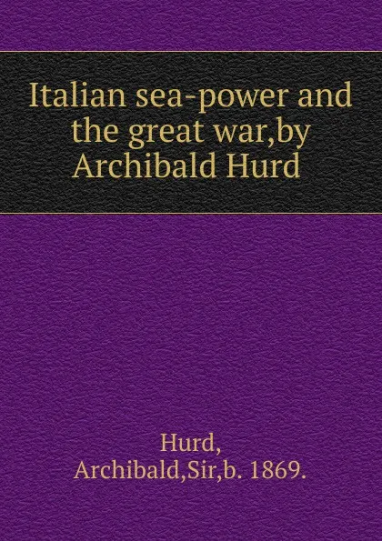 Обложка книги Italian sea-power and the great war,by Archibald Hurd ., Archibald Hurd