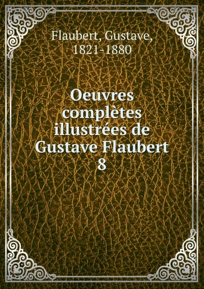 Обложка книги Oeuvres completes illustrees de Gustave Flaubert, Flaubert Gustave