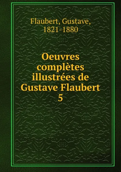 Обложка книги Oeuvres completes illustrees de Gustave Flaubert, Flaubert Gustave