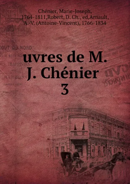 Обложка книги uvres de M. J. Chenier, Marie-Joseph Chénier