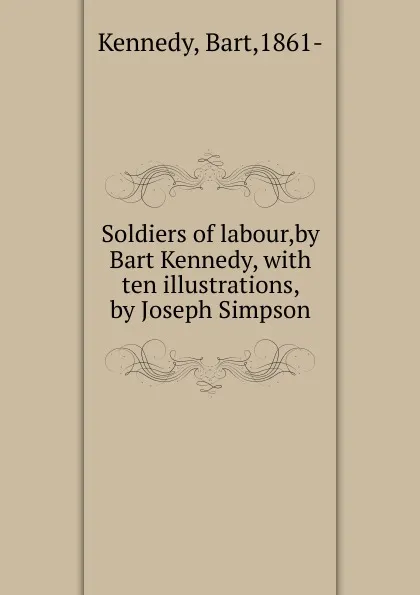 Обложка книги Soldiers of labour,by Bart Kennedy, Bart Kennedy