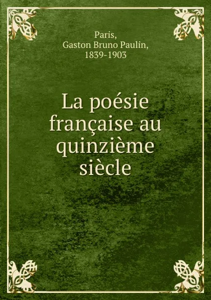 Обложка книги La poesie francaise au quinzieme siecle, Gaston Bruno Paulin Paris