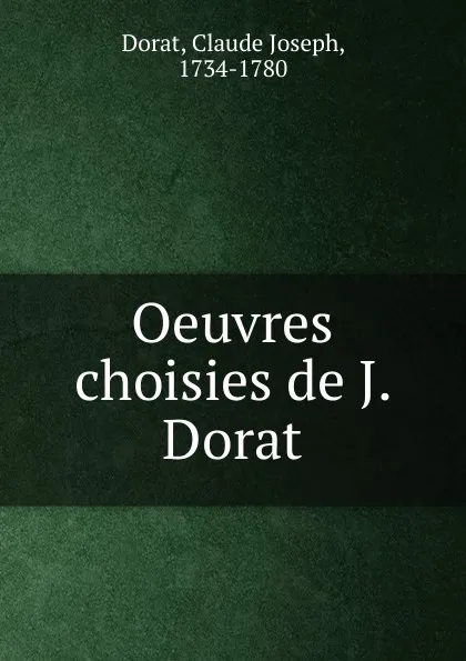 Обложка книги Oeuvres choisies de J. Dorat, Claude Joseph Dorat