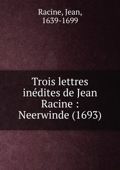 Обложка книги Trois lettres inedites de Jean Racine, Jean Racine