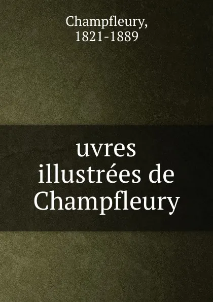 Обложка книги uvres illustrees de Champfleury, Champfleury
