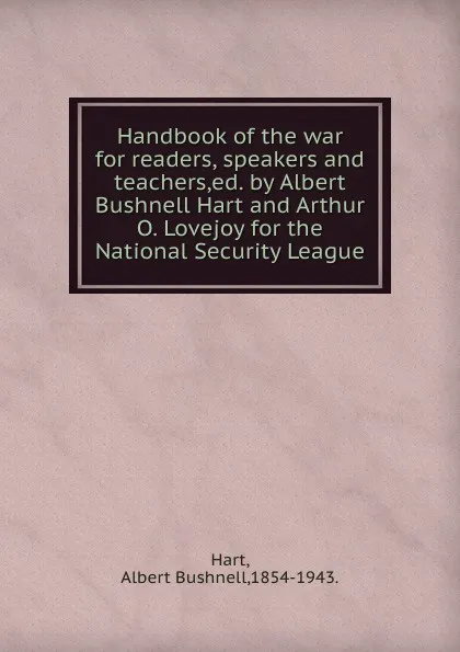 Обложка книги Handbook of the war for readers, speakers and teachers,ed. by Albert Bushnell Hart and Arthur O. Lovejoy for the National Security League., Albert Bushnell Hart