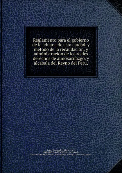 Обложка книги Reglamento para el gobierno de la aduana de esta ciudad, y metodo de la recaudacion, y administracion de los reales derechos de almoxarifazgo, y alcabala del Reyno del Peru, Viceroyalty