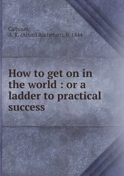 Обложка книги How to get on in the world, Alfred Rochefort Calhoun