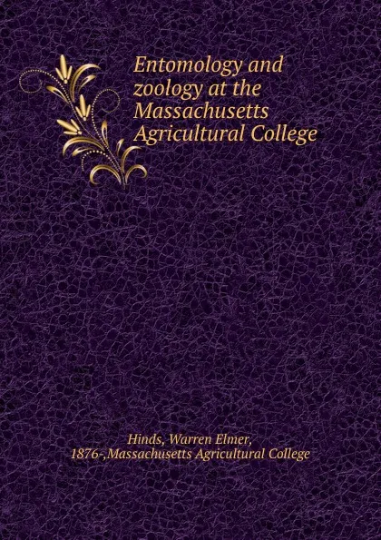 Обложка книги Entomology and zoology at the Massachusetts Agricultural College, Warren Elmer Hinds