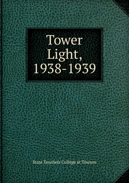 Обложка книги Tower Light, 1938-1939, State Teachers College at Towson