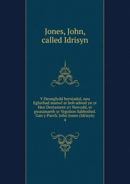 Обложка книги Y Deonglydd berniadol, neu Eglurhad manwl ar bob adnod yn yr Hen Destament a.r Newydd, er gwasanaeth yr Yrgolion Sabbothol. Gan y Parch. John Jones (Idrisyn), John Jones