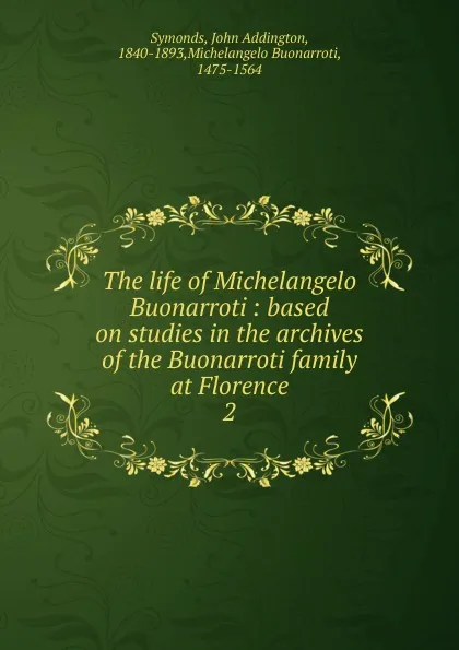 Обложка книги The life of Michelangelo Buonarroti, John Addington Symonds