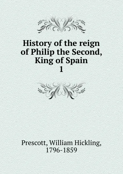 Обложка книги History of the reign of Philip the Second, King of Spain, William H. Prescott