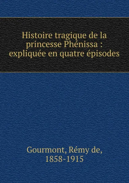 Обложка книги Histoire tragique de la princesse Phenissa, Remy de Gourmont