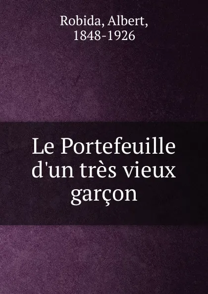 Обложка книги Le Portefeuille d.un tres vieux garcon, Albert Robida