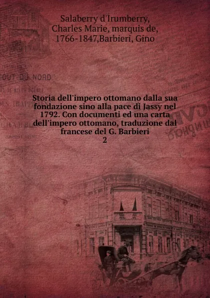 Обложка книги Storia dell.impero ottomano dalla sua fondazione sino alla pace di Jassy nel 1792. Con documenti ed una carta dell.impero ottomano, traduzione dal francese del G. Barbieri, Salaberry d'Irumberry