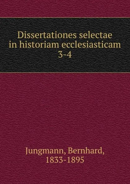 Обложка книги Dissertationes selectae in historiam ecclesiasticam, Bernhard Jungmann