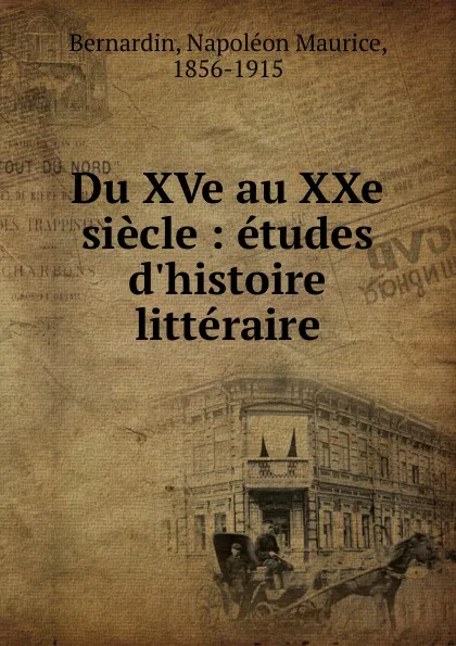 Обложка книги Du XVe au XXe siecle, Napoléon Maurice Bernardin