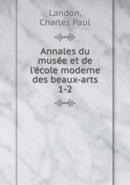 Обложка книги Annales du musee et de l.ecole moderne des beaux-arts, Charles Paul Landon